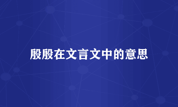 殷殷在文言文中的意思