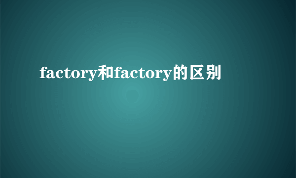 factory和factory的区别