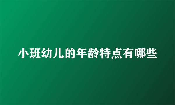小班幼儿的年龄特点有哪些