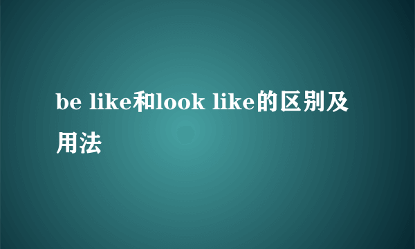 be like和look like的区别及用法