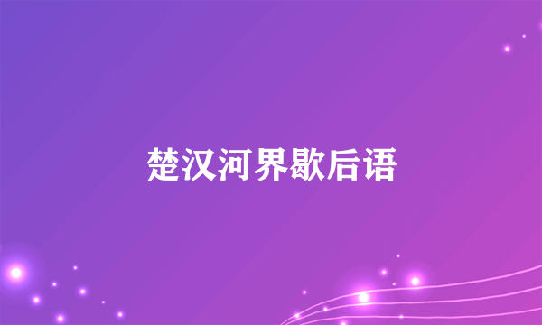 楚汉河界歇后语