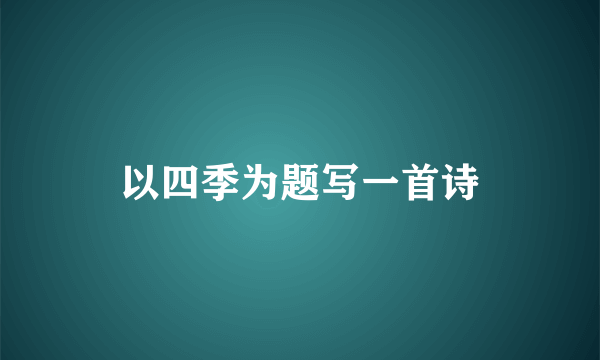 以四季为题写一首诗