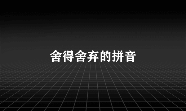 舍得舍弃的拼音