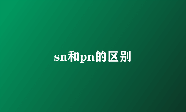 sn和pn的区别