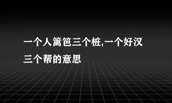 一个人篱笆三个桩,一个好汉三个帮的意思