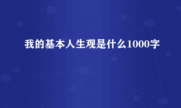 我的基本人生观是什么1000字