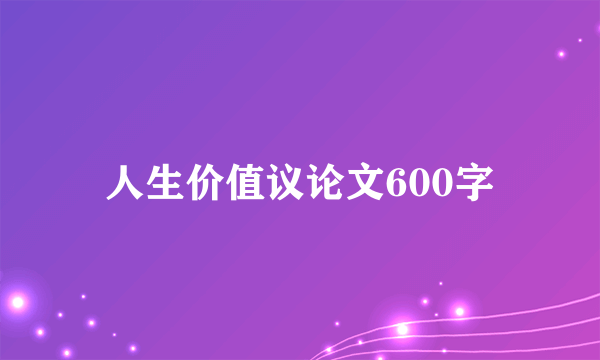 人生价值议论文600字