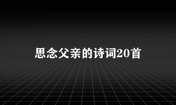 思念父亲的诗词20首