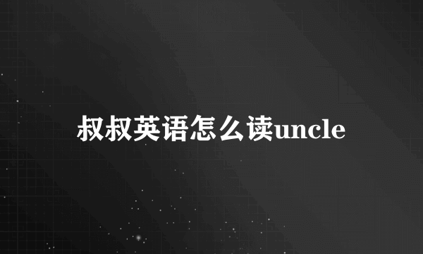 叔叔英语怎么读uncle