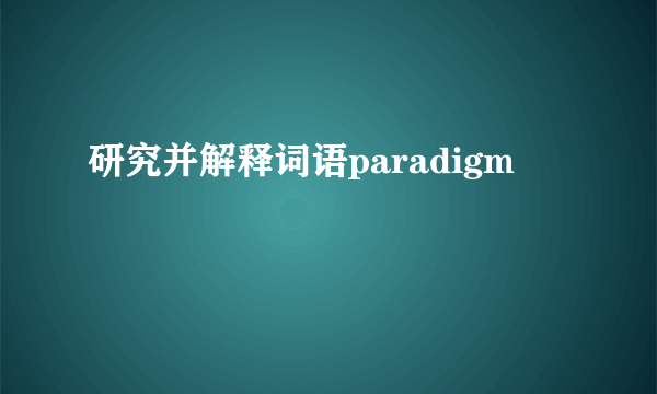研究并解释词语paradigm