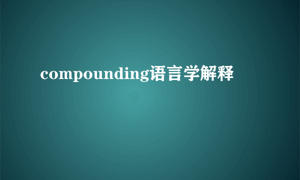 compounding语言学解释