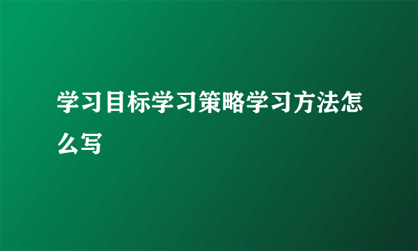 学习目标学习策略学习方法怎么写