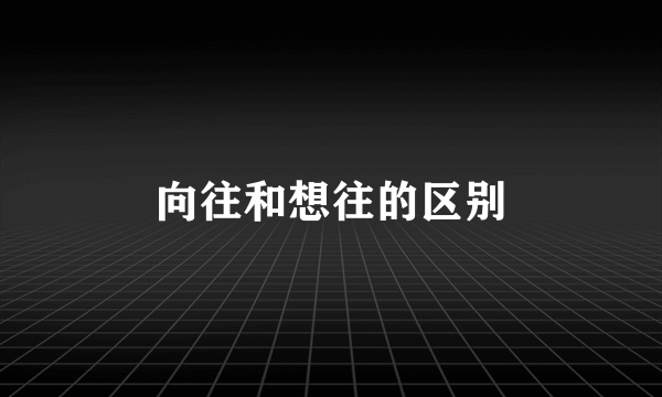 向往和想往的区别