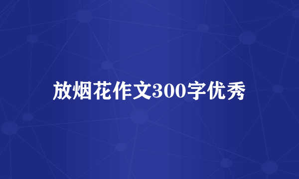 放烟花作文300字优秀