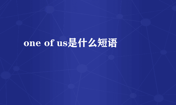 one of us是什么短语