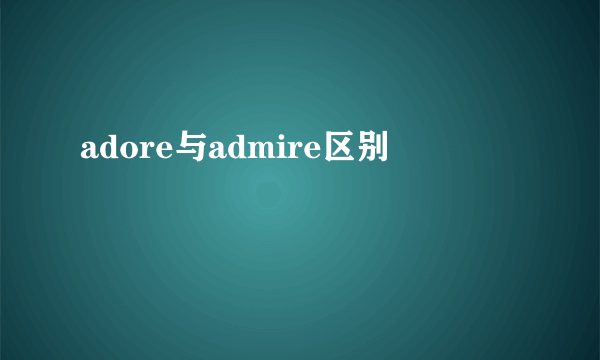 adore与admire区别
