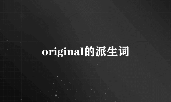 original的派生词