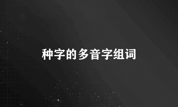 种字的多音字组词