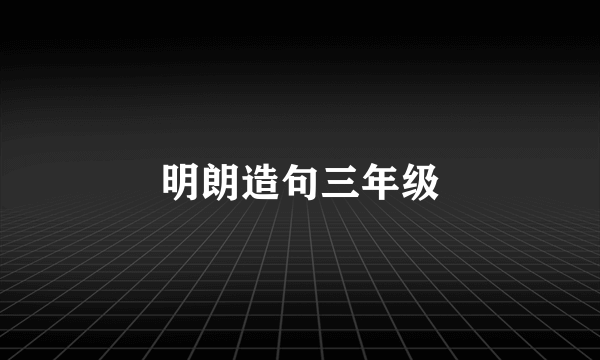 明朗造句三年级