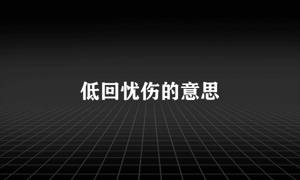 低回忧伤的意思