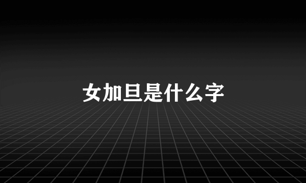 女加旦是什么字