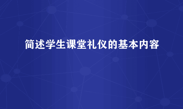 简述学生课堂礼仪的基本内容