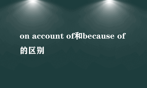 on account of和because of的区别