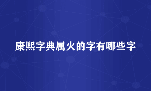 康熙字典属火的字有哪些字