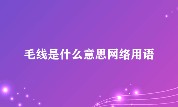毛线是什么意思网络用语