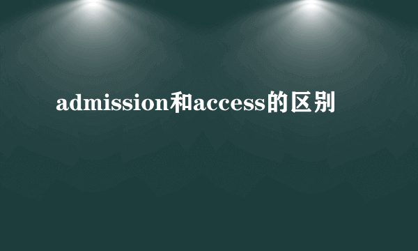 admission和access的区别
