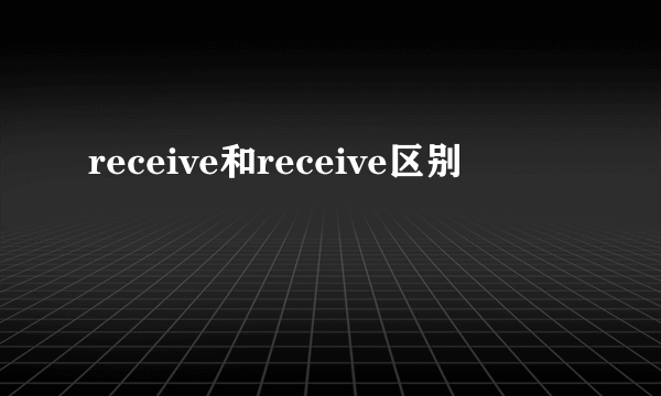 receive和receive区别