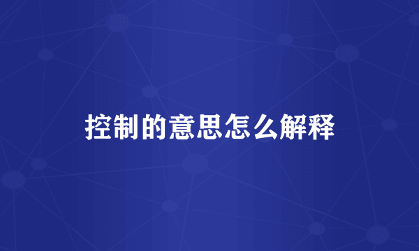 控制的意思怎么解释