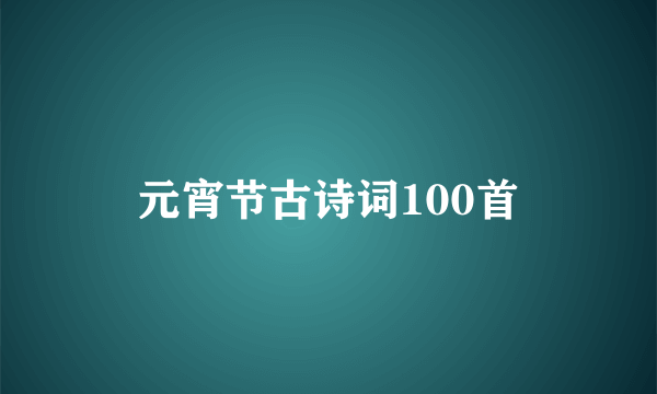 元宵节古诗词100首