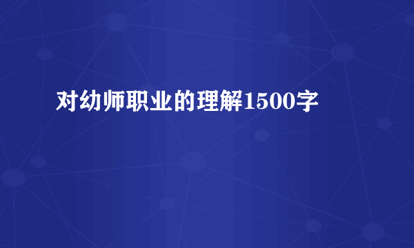对幼师职业的理解1500字