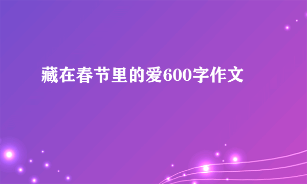 藏在春节里的爱600字作文