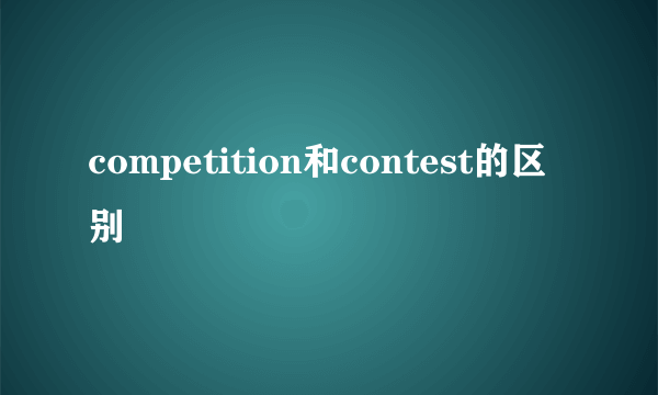 competition和contest的区别