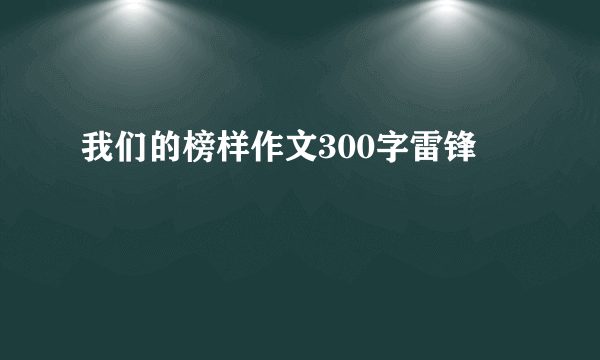 我们的榜样作文300字雷锋
