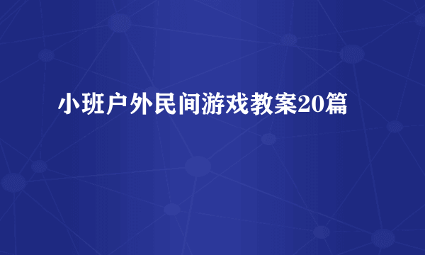 小班户外民间游戏教案20篇