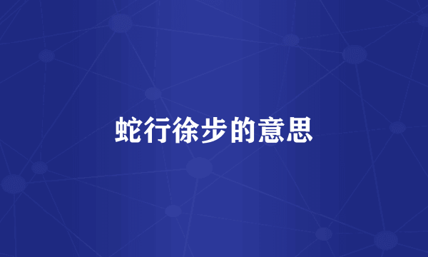 蛇行徐步的意思