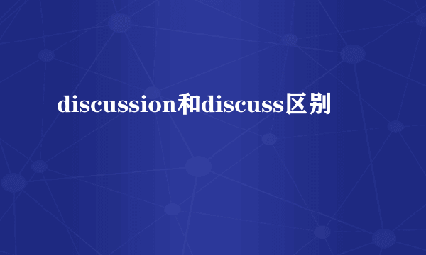 discussion和discuss区别