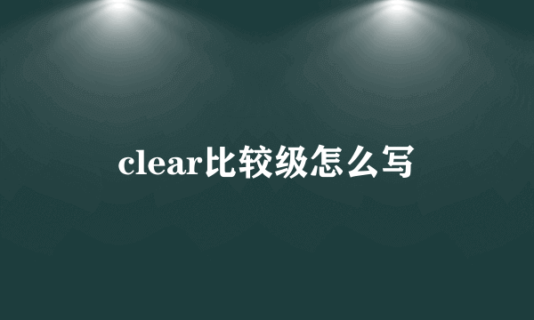 clear比较级怎么写