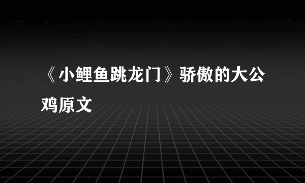 《小鲤鱼跳龙门》骄傲的大公鸡原文