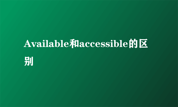 Available和accessible的区别