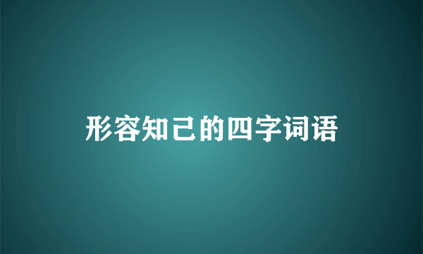 形容知己的四字词语