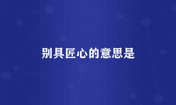 别具匠心的意思是