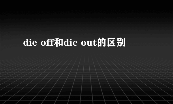 die off和die out的区别