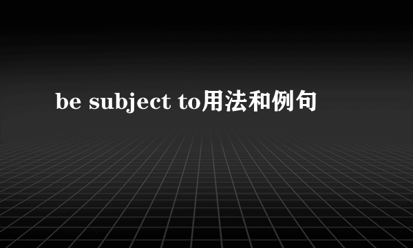 be subject to用法和例句
