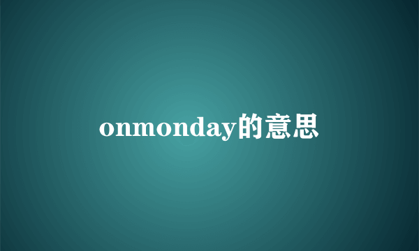 onmonday的意思