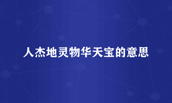 人杰地灵物华天宝的意思