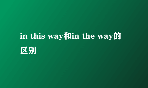 in this way和in the way的区别